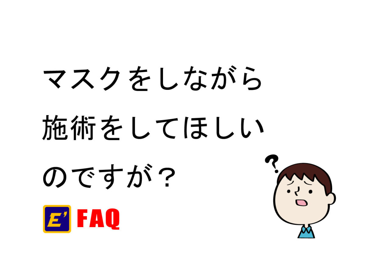 マスクをしながら施術をしてほしいのですが？