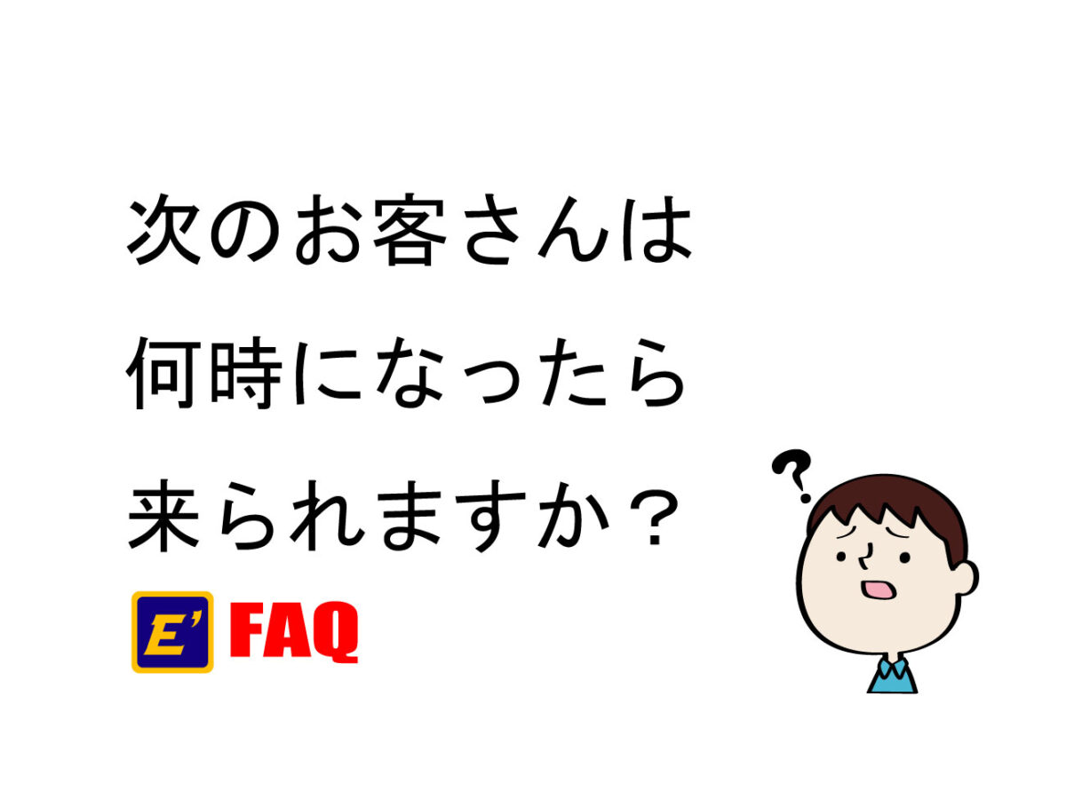 次のお客さんは何時になったら来られますか？