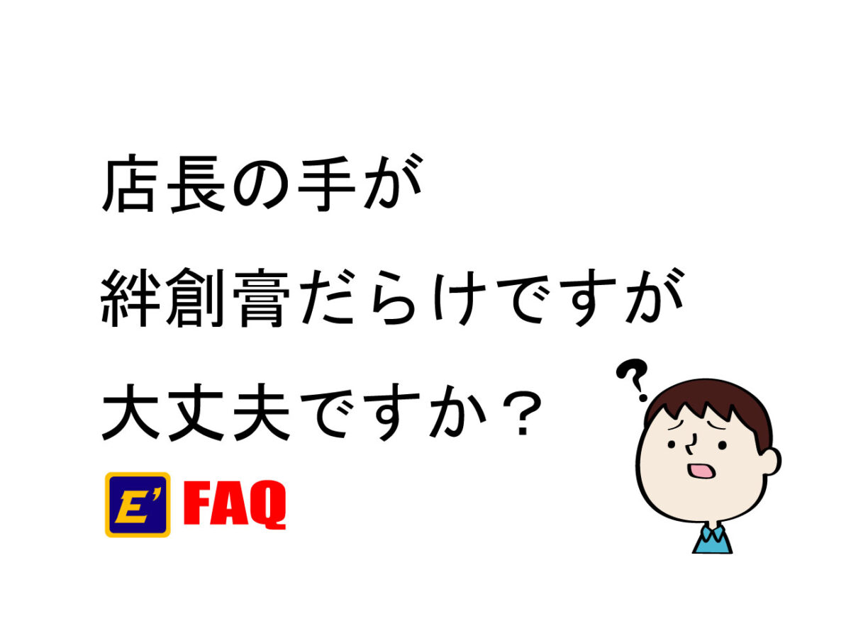 店長の手が絆創膏だらけですが大丈夫ですか？